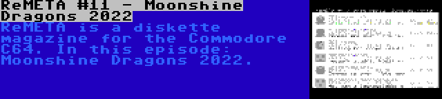 ReMETA #11 - Moonshine Dragons 2022 | ReMETA is a diskette magazine for the Commodore C64. In this episode: Moonshine Dragons 2022.