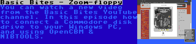 Basic Bites - Zoom-floppy | You can watch a new video from the Basic Bites YouTube channel. In this episode how to connect a Commodore disk drive to your Windows PC, and using OpenCBM & NIBTOOLS.