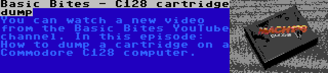 Basic Bites - C128 cartridge dump | You can watch a new video from the Basic Bites YouTube channel. In this episode: How to dump a cartridge on a Commodore C128 computer.