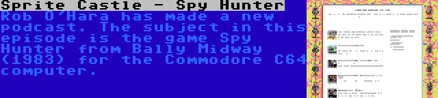 Sprite Castle - Spy Hunter | Rob O'Hara has made a new podcast. The subject in this episode is the game Spy Hunter from Bally Midway (1983) for the Commodore C64 computer.
