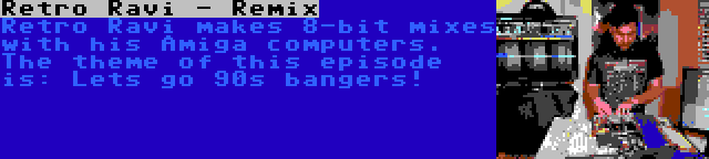 Retro Ravi - Remix | Retro Ravi makes 8-bit mixes with his Amiga computers. The theme of this episode is: Lets go 90s bangers!