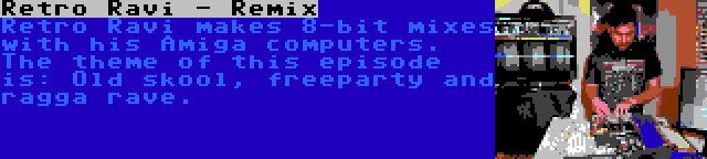 Retro Ravi - Remix | Retro Ravi makes 8-bit mixes with his Amiga computers. The theme of this episode is: Old skool, freeparty and ragga rave.
