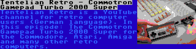Tentelian Retro - Commotron Gamepad Turbo 2000 Super | Tentelian Retro is a YouTube channel for retro computer users (German language). In this episode: The Commotron Gamepad Turbo 2000 Super for the Commodore, Atari, Amiga and many other retro computers.