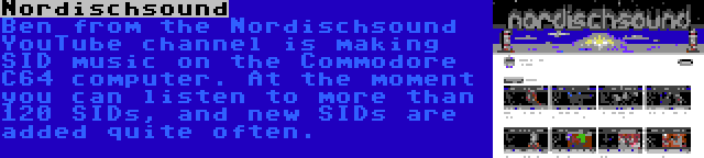Nordischsound | Ben from the Nordischsound YouTube channel is making SID music on the Commodore C64 computer. At the moment you can listen to more than 120 SIDs, and new SIDs are added quite often.