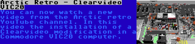 Arctic Retro - Clearvideo VIC20 | You can now watch a new video from the Arctic retro YouTube channel. In this video the installation of a Clearvideo modification in a Commodore VIC20 computer.