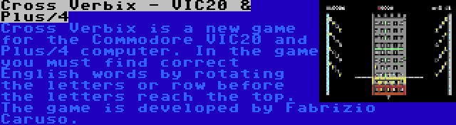 Cross Verbix - VIC20 & Plus/4 | Cross Verbix is a new game for the Commodore VIC20 and Plus/4 computer. In the game you must find correct English words by rotating the letters or row before the letters reach the top. The game is developed by Fabrizio Caruso.