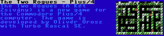 The Two Rogues - Plus/4 | The Two Rogues (A Két Zsivány) is a new game for the Commodore Plus/4 computer. The game is developed by Olivér Orosz with Turbo Rascal SE.