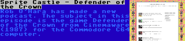 Sprite Castle - Defender of the Crown | Rob O'Hara has made a new podcast. The subject in this episode is the game Defender of the Crown from Cinemaware (1987) for the Commodore C64 computer.