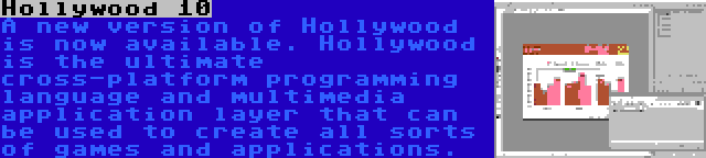 Hollywood 10 | A new version of Hollywood is now available. Hollywood is the ultimate cross-platform programming language and multimedia application layer that can be used to create all sorts of games and applications.