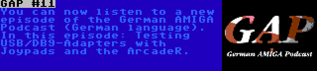 GAP #11 | You can now listen to a new episode of the German AMIGA Podcast (German language). In this episode: Testing USB/DB9-Adapters with Joypads and the ArcadeR.