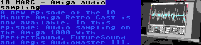 10 MARC - Amiga audio sampling | A new episode of the 10 Minute Amiga Retro Cast is now available. In this episode: Audio sampling on the Amiga 1000 with PerfectSound, FutureSound and Aegis Audiomaster III.
