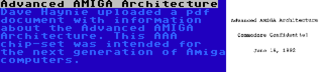 Advanced AMIGA Architecture | Dave Haynie uploaded a pdf document with information about the Advanced AMIGA Architecture. This AAA chip-set was intended for the next generation of Amiga computers.