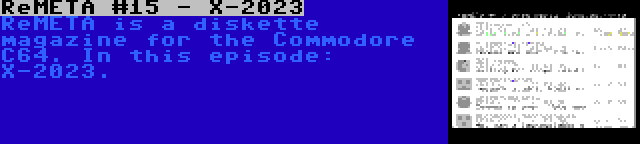 ReMETA #15 - X-2023 | ReMETA is a diskette magazine for the Commodore C64. In this episode: X-2023.