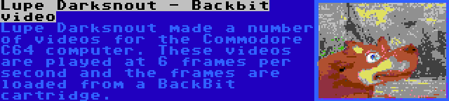 Lupe Darksnout - Backbit video | Lupe Darksnout made a number of videos for the Commodore C64 computer. These videos are played at 6 frames per second and the frames are loaded from a BackBit cartridge.