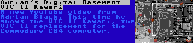 Adrian's Digital Basement - VIC-II Kawari | A new YouTube video from Adrian Black. This time he shows the VIC-II Kawari, the VIC-II replacement for the Commodore C64 computer.