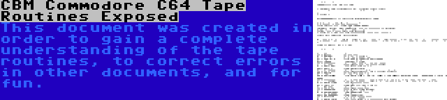 CBM Commodore C64 Tape Routines Exposed | This document was created in order to gain a complete understanding of the tape routines, to correct errors in other documents, and for fun.