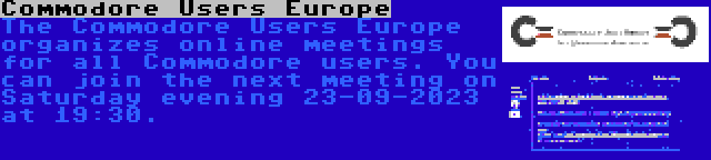 Commodore Users Europe | The Commodore Users Europe organizes online meetings for all Commodore users. You can join the next meeting on Saturday evening 23-09-2023 at 19:30.