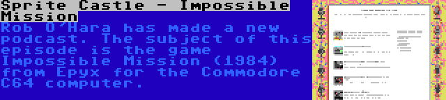 Sprite Castle - Impossible Mission | Rob O'Hara has made a new podcast. The subject of this episode is the game Impossible Mission (1984) from Epyx for the Commodore C64 computer.