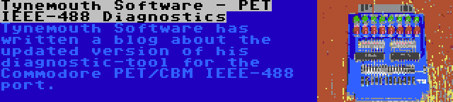 Tynemouth Software - PET IEEE-488 Diagnostics | Tynemouth Software has written a blog about the updated version of his diagnostic-tool for the Commodore PET/CBM IEEE-488 port.