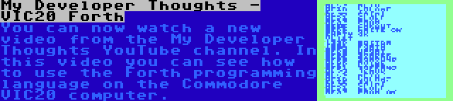 My Developer Thoughts - VIC20 Forth | You can now watch a new video from the My Developer Thoughts YouTube channel. In this video you can see how to use the Forth programming language on the Commodore VIC20 computer.