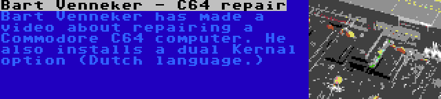 Bart Venneker - C64 repair | Bart Venneker has made a video about repairing a Commodore C64 computer. He also installs a dual Kernal option (Dutch language.)