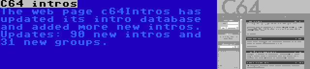 C64 intros | The web page c64Intros has updated its intro database and added more new intros. Updates: 90 new intros and 31 new groups.