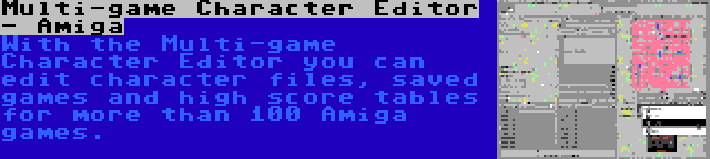 Multi-game Character Editor - Amiga | With the Multi-game Character Editor you can edit character files, saved games and high score tables for more than 100 Amiga games.