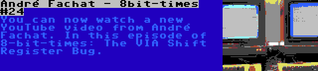 André Fachat - 8bit-times #24 | You can now watch a new YouTube video from André Fachat. In this episode of 8-bit-times: The VIA Shift Register Bug.