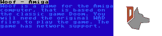 Woof - Amiga | Woof is a game for the Amiga computer, that is based on the classic game Doom. You will need the original WAD files to play the game. The game has network support.