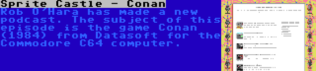 Sprite Castle - Conan | Rob O'Hara has made a new podcast. The subject of this episode is the game Conan (1984) from Datasoft for the Commodore C64 computer.