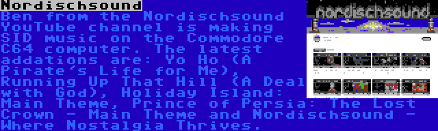 Nordischsound | Ben from the Nordischsound YouTube channel is making SID music on the Commodore C64 computer. The latest addations are: Yo Ho (A Pirate's Life for Me), Running Up That Hill (A Deal with God), Holiday Island: Main Theme, Prince of Persia: The Lost Crown - Main Theme and Nordischsound - Where Nostalgia Thrives.