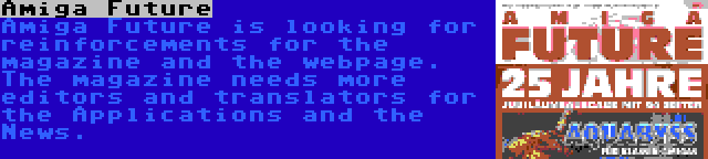 Amiga Future | Amiga Future is looking for reinforcements for the magazine and the webpage. The magazine needs more editors and translators for the Applications and the News.