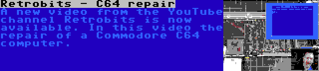 Retrobits - C64 repair | A new video from the YouTube channel Retrobits is now available. In this video the repair of a Commodore C64 computer.