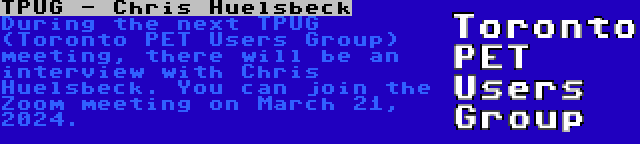 TPUG - Chris Huelsbeck | During the next TPUG (Toronto PET Users Group) meeting, there will be an interview with Chris Huelsbeck. You can join the Zoom meeting on March 21, 2024.