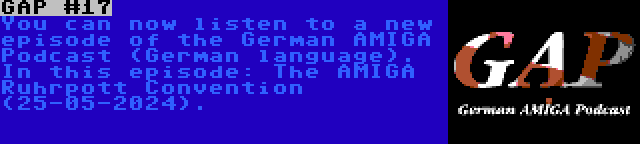 GAP #17 | You can now listen to a new episode of the German AMIGA Podcast (German language). In this episode: The AMIGA Ruhrpott Convention (25-05-2024).