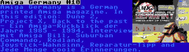 Amiga Germany #10 | Amiga Germany is a German printed Amiga magazine. In this edition: Dune 2, Project X, Back to the past - Ein Amiga-Rückblick der Jahre 1985 - 1994, Interview mit Amiga Bill, Suburban Commando, Rodland, Joystick-Wahnsinn, Reparatur-Tipp and Jede Menge coole Erinnerungen.