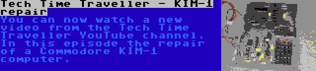 Tech Time Traveller - KIM-1 repair | You can now watch a new video from the Tech Time Traveller YouTube channel. In this episode the repair of a Commodore KIM-1 computer.