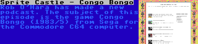 Sprite Castle - Congo Bongo | Rob O'Hara has made a new podcast. The subject of this episode is the game Congo Bongo (1983/5) from Sega for the Commodore C64 computer.