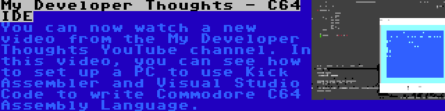 My Developer Thoughts - C64 IDE | You can now watch a new video from the My Developer Thoughts YouTube channel. In this video, you can see how to set up a PC to use Kick Assembler and Visual Studio Code to write Commodore C64 Assembly Language.