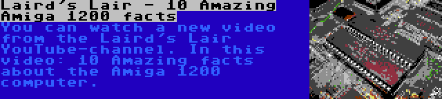 Laird's Lair - 10 Amazing Amiga 1200 facts | You can watch a new video from the Laird's Lair YouTube-channel. In this video: 10 Amazing facts about the Amiga 1200 computer.