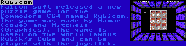 Rubicon | Falcon soft released a new puzzle game for the Commodore C64 named Rubicon. The game was made by Hamar (code) and Mitchell (Graphics). The game is based on the world famous Rubik's Cube and can be played with the joystick.