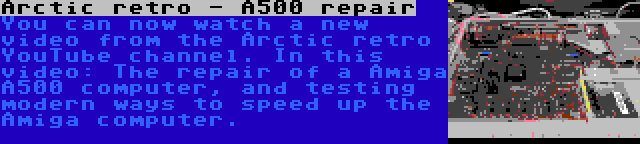 Arctic retro - A500 repair | You can now watch a new video from the Arctic retro YouTube channel. In this video: The repair of a Amiga A500 computer, and testing modern ways to speed up the Amiga computer.