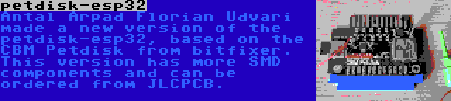 petdisk-esp32 | Antal Arpad Florian Udvari made a new version of the petdisk-esp32, based on the CBM Petdisk from bitfixer. This version has more SMD components and can be ordered from JLCPCB.