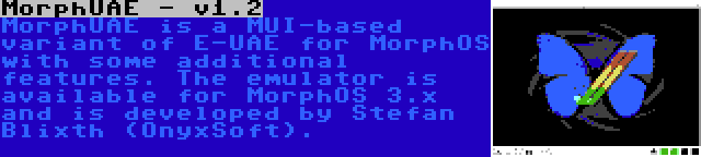 MorphUAE - v1.2 | MorphUAE is a MUI-based variant of E-UAE for MorphOS with some additional features. The emulator is available for MorphOS 3.x and is developed by Stefan Blixth (OnyxSoft).