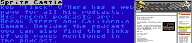 Sprite Castle | Rob Flack O'Hara has a web page for all his podcasts. His recent podcasts are: Break Street and California Games. Besides the podcast you can also find the links of web pages mentioned in the podcast.
