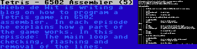 Tetris - 6502 Assembler (5) | Wiebo de Wit is writing a blog on how to program a Tetris game in 6502 assembler. In each episode he explains how a part of the game works. In this episode: The main loop and checking, flashing and removal of the lines.