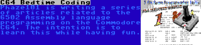 C64 Bedtime Coding | Phaze101 is writing a series of articles related to the 6502 Assembly language programming on the Commodore C64. The intention is to learn this while having fun.