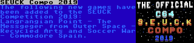 SEUCK Compo 2019 | The following new games have been added to the SEUCK Competition 2019: Langrangian Point - The Messgeger from Outer Space - Recycled Arts and Soccer War - Commodore Spain.
