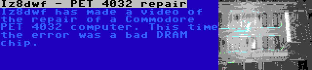 Iz8dwf - PET 4032 repair | Iz8dwf has made a video of the repair of a Commodore PET 4032 computer. This time the error was a bad DRAM chip.