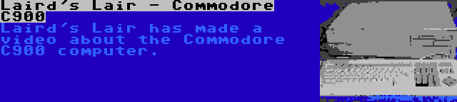 Laird's Lair - Commodore C900 | Laird's Lair has made a video about the Commodore C900 computer.